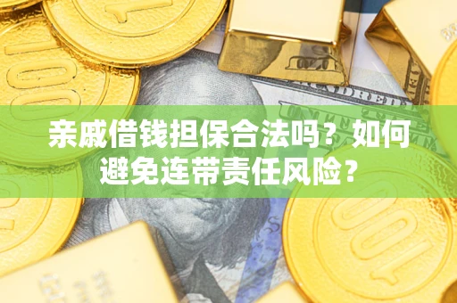 北京亲戚借钱担保合法吗？如何避免连带责任风险？