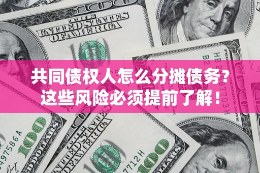 北京共同债权人怎么分摊债务？这些风险必须提前了解！