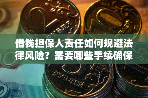 北京借钱担保人责任如何规避法律风险？需要哪些手续确保安全？