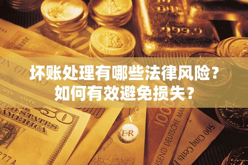 北京坏账处理有哪些法律风险？如何有效避免损失？